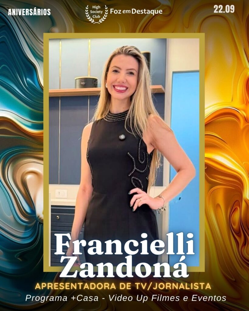 Francielli Zandoná - Apresentadora de TV/Jornalista - Programa +Casa - Video Up Filmes Audiovisuais e Eventos
Aniversários 23 de Fevereiro 2025 Foz em Destaque High Society Club