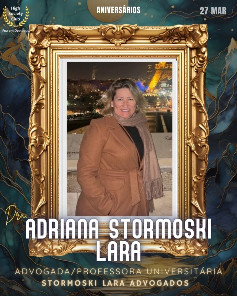 Dra.Adriana Stormoski Lara
Advogada/Professora Universitária
Stormoski Lara Advogados
Aniversários 27 de Março 2025 Foz em Destaque High Society Club