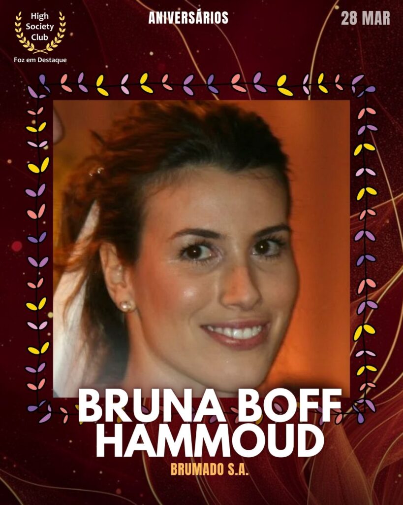 Bruna Boff Hammoud
Brumado S.A.
Aniversários 28 de Março 2025 Foz em Destaque High Society Club