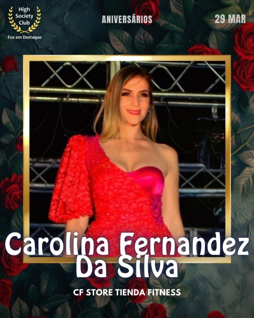 Carolina Fernandez Da Silva
CF Store Tienda Fitness
Aniversários 29 de Março 2025 Foz em Destaque High Society Club