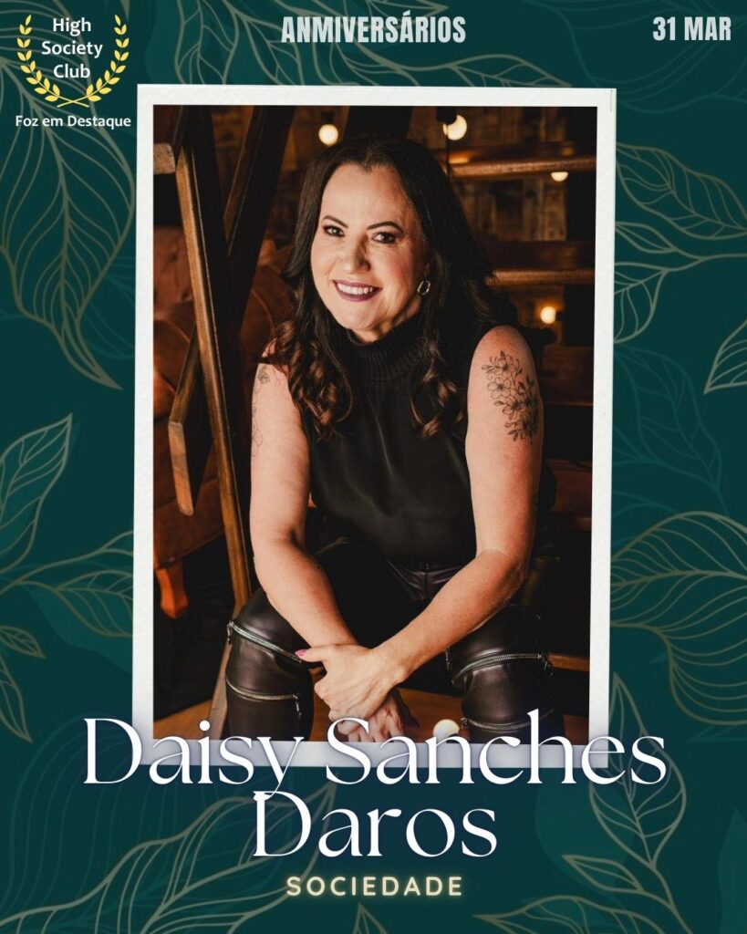 Daisy Sanches Daros
Aniversários 31 de Março 2025 Foz em Destaque High Society Club