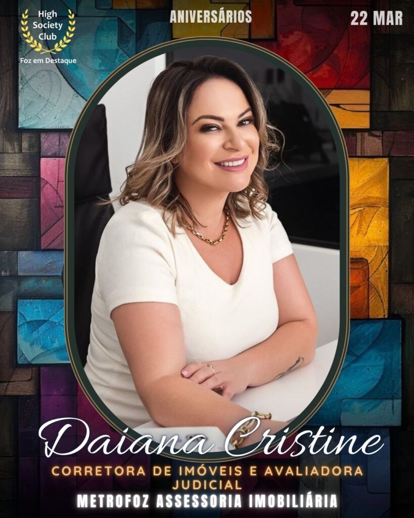 Daiana Cristine
Corretora de Imóveis e Avaliadora Judicial
Metrofoz Assessoria Imobiliária
Aniversários 22 março 2025 Foz em Destaque High Society Club