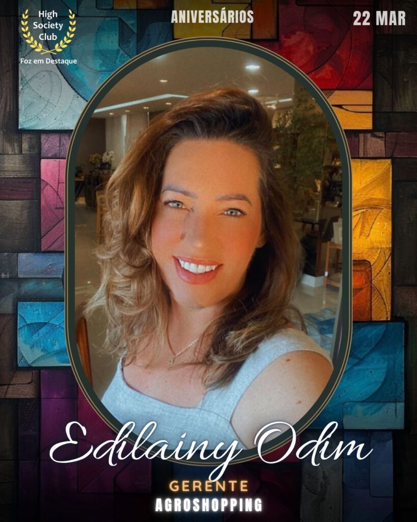 Edilainy Odim
Gerente
Agroshopping
Aniversários 22 março 2025 Foz em Destaque High Society Club