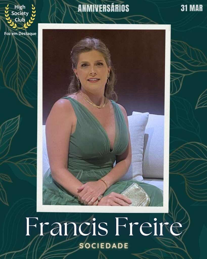 Francis Freire
Aniversários 31 de Março 2025 Foz em Destaque High Society Club