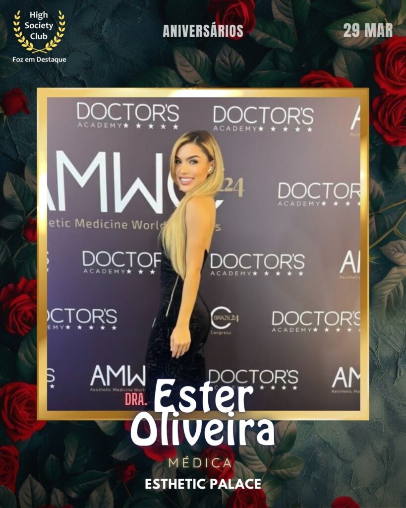 Dra.Ester Oliveira
Médica
Esthetic Palace
Aniversários 29 de Março 2025 Foz em Destaque High Society Club
