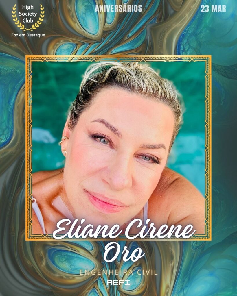 Eliane Cirene Oro
Engenheira Civil
AEFI
Aniversários 23 março 2025 Foz em Destaque High Society Club