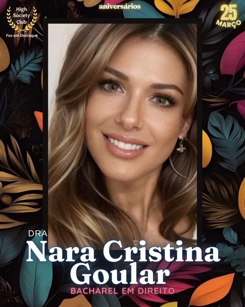 Dra. Nara Cristina Goulart - Bacharel em DireitoAniversários 25 março 2025 Foz em Destaque High Society Club