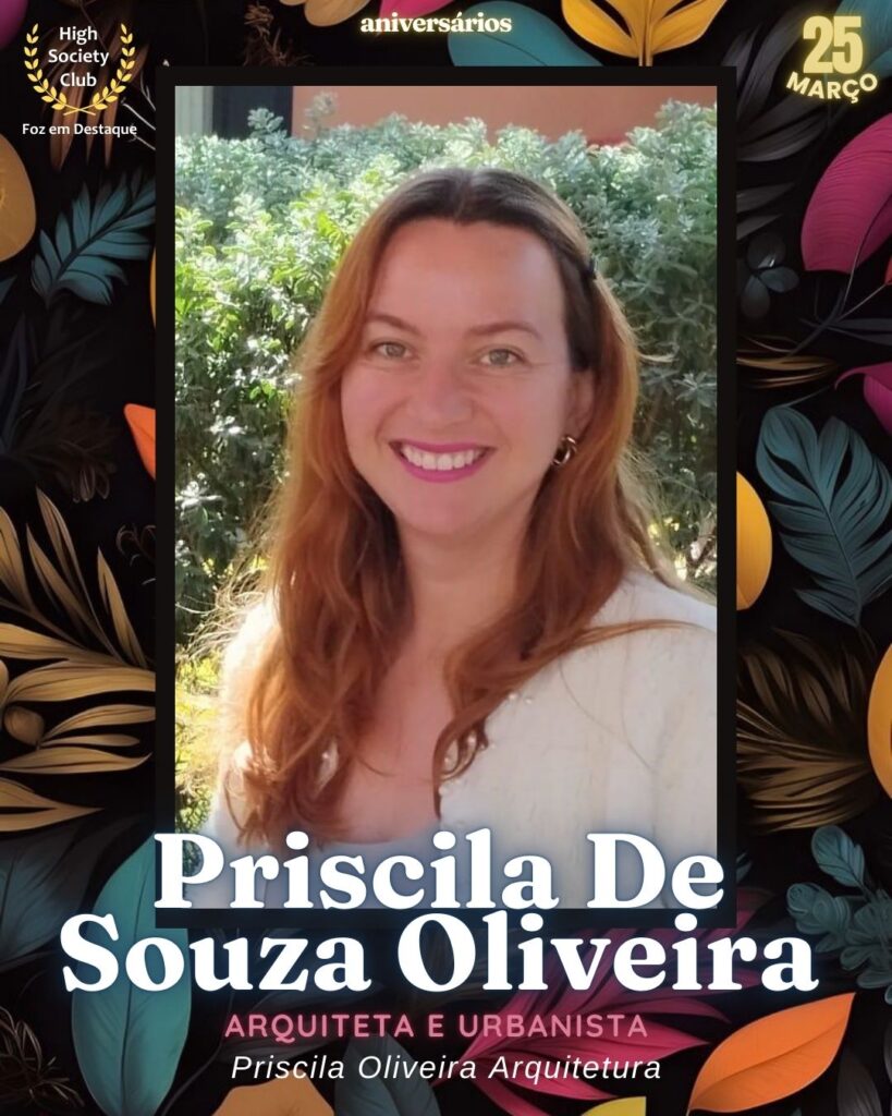 Priscila De Souza Oliveira - Arquiteta e Urbanista - Priscila Oliveira ArquiteturaAniversários 25 março 2025 Foz em Destaque High Society Club