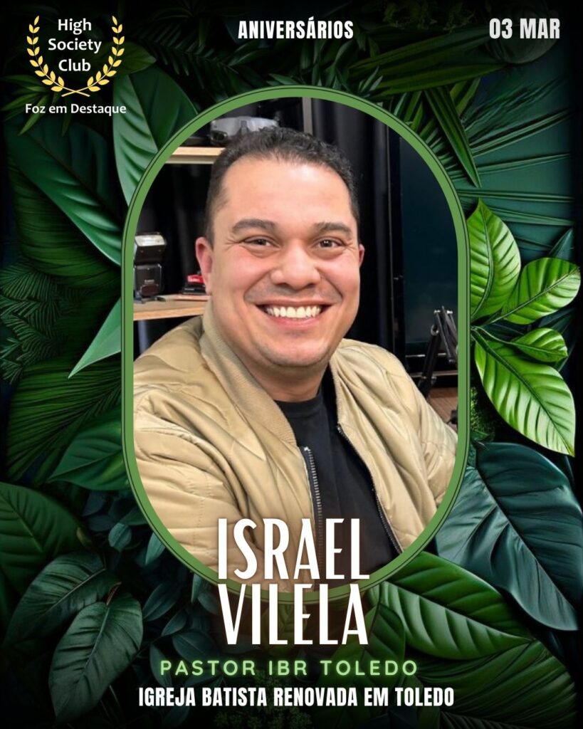 Israel Vilela
Pastor IBR Toledo
Igreja Batista Renovada Em Toledo
Aniversários 03 Março 2025 Foz em Destaque High Society Club