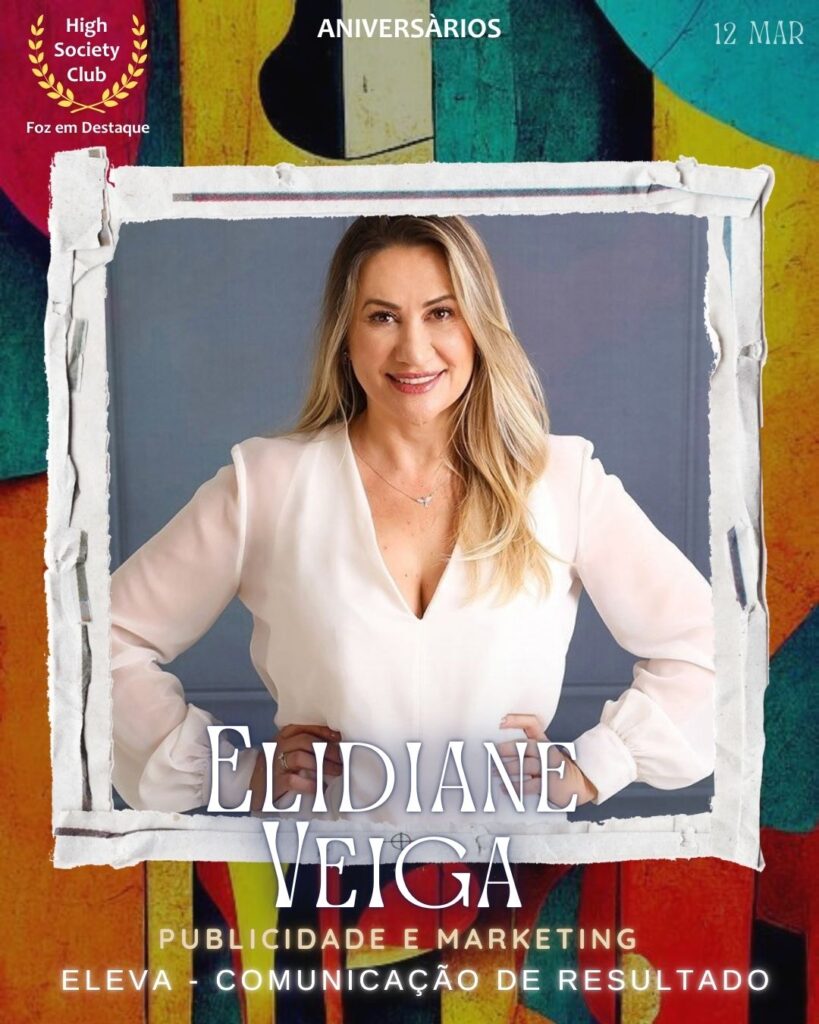 Elidiane Veiga
Publicidade e Marketing
Eleva - Comunicação de resultado
Foz em Destaque High Society Club