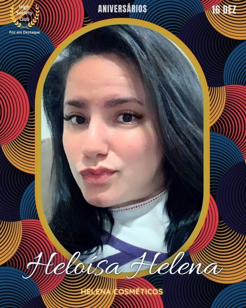 Heloísa Helena
Helena Cosméticos
Aniversários 16 março 2025 Foz em Destaque High Society Club