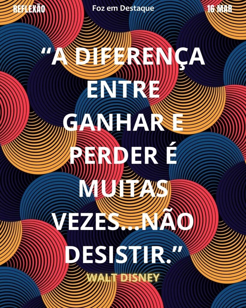 “A diferença entre ganhar e perder é muitas vezes...não desistir.”
(Walt Disney)
Reflexão 16 de março 2025 Foz em Destaque "Sua Vida mais divertida!!!"