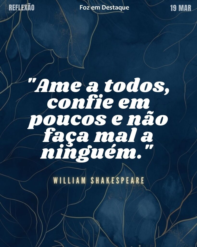 "Ame a todos, confie em poucos e não faça mal a ninguém."
 (William Shakespeare)
Reflexão 19 de março 2025 Foz em Destaque "Sua Vida mais divertida!!!"