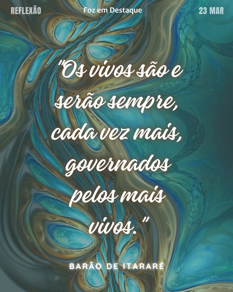 "Os vivos são e serão sempre, cada vez mais, governados pelos mais vivos." (Barão de Itararé)
Reflexão 23 de março 2025 Foz em Destaque "Sua Vida mais divertida!!!"