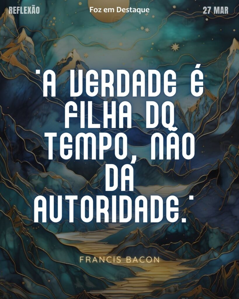 "A verdade é filha do tempo, não da autoridade." (Francis Bacon)
Reflexão 27 de março 2025 Foz em Destaque "Sua Vida mais divertida!!!"