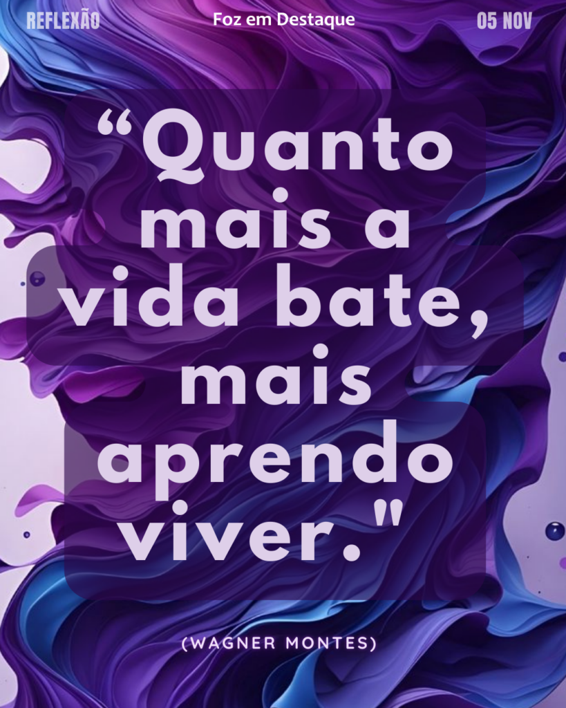 “Quanto mais a vida bate, mais aprendo viver."
(Wagner Montes)
Reflexão 05 de março 2025 Foz em Destaque "Sua Vida mais divertida!!!"