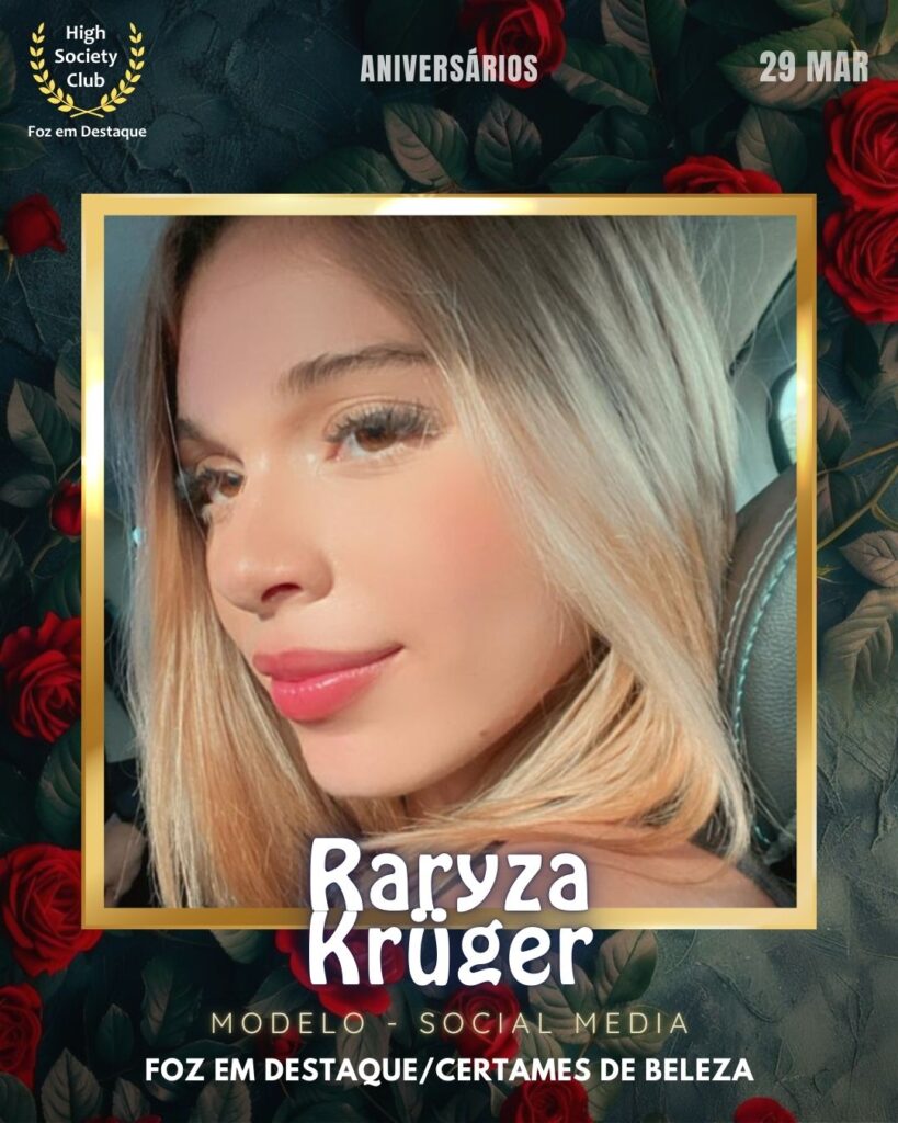 Raryza Krüger
Modelo - Social media
Foz em Destaque/Certames de Beleza
Aniversários 29 de Março 2025 Foz em Destaque High Society Club