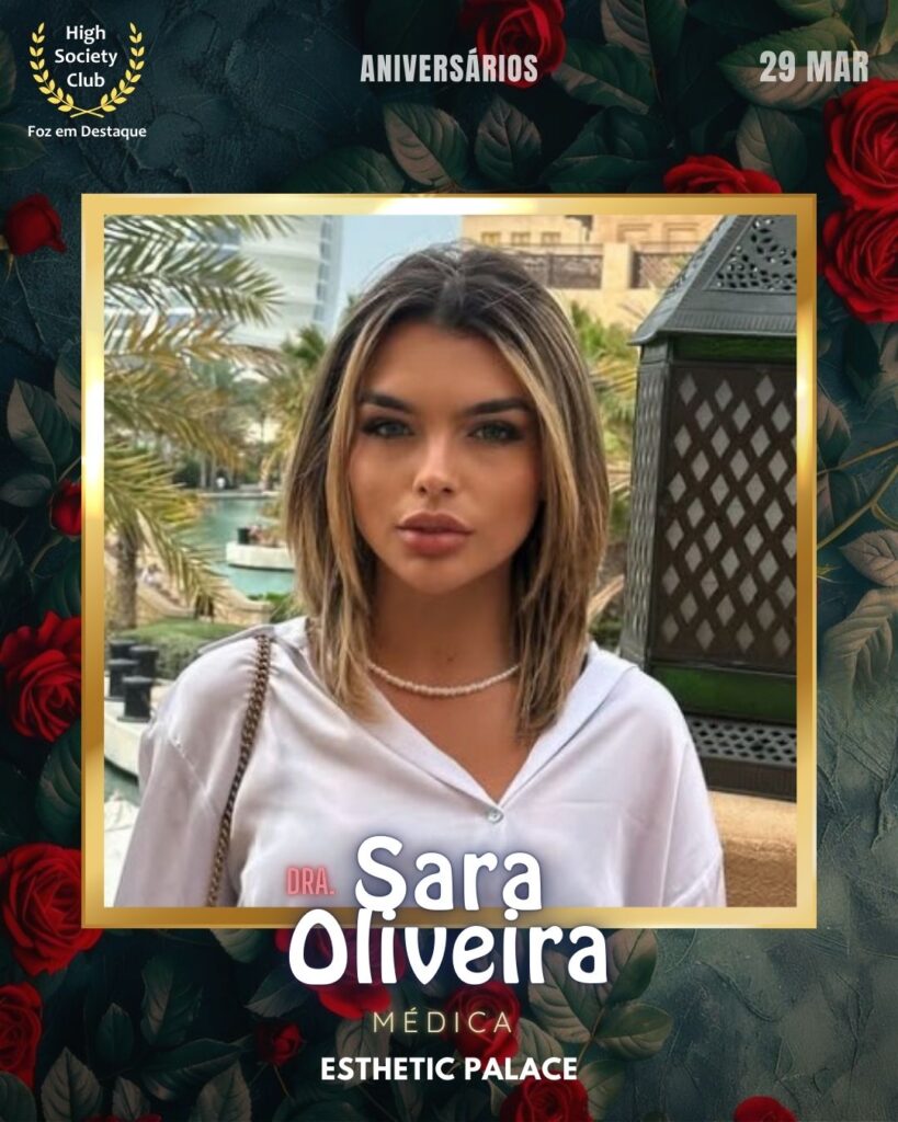 Dra.Sara Oliveira
Médica
Esthetic Palace
Aniversários 29 de Março 2025 Foz em Destaque High Society Club