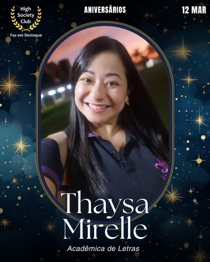 Thaysa Mirelle
Acadêmica de Letras
Aniversários 12 março 2025 Foz em Destaque High Society Club
