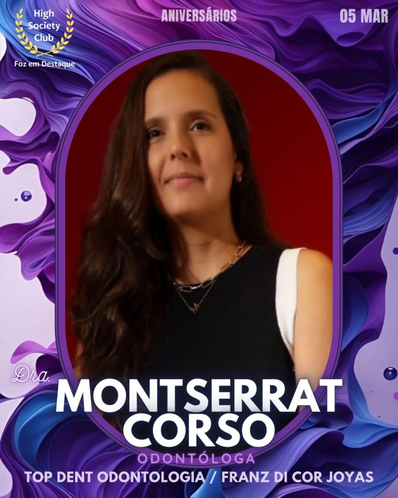 Dra.Montserrat Corso
Odontóloga
Top Dent Odontologia / Franz Di Cor Joyas
Aniversários 05 Março 2025 Foz em Destaque High Society Club