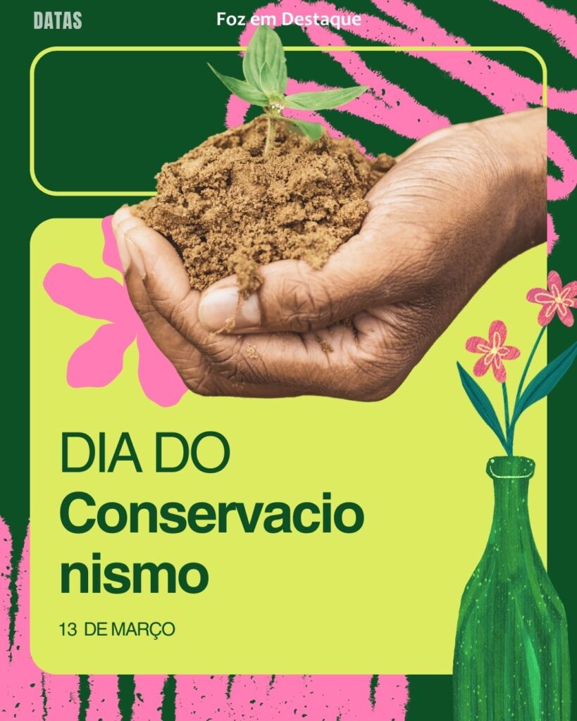 Dia do Conservacionismo
Datas 13 de março 2025 Foz em Destaque "Sua Vida mais divertida"