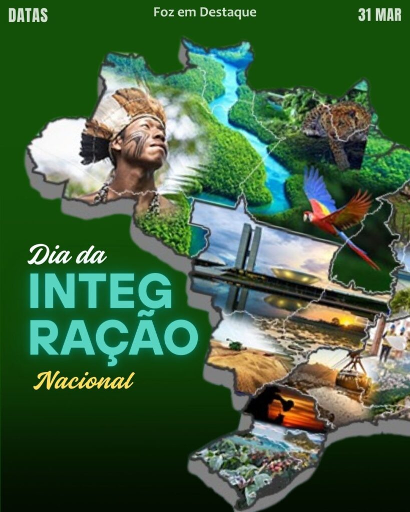 Dia da Integração Nacional
Datas 31 de março 2025 Foz em Destaque "Sua Vida mais divertida"