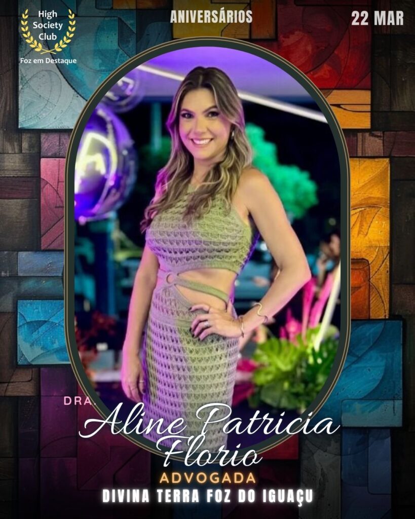 Dra.Aline Patricia Florio
Advogada
Divina Terra Foz do Iguaçu
Aniversários 22 março 2025 Foz em Destaque High Society Club