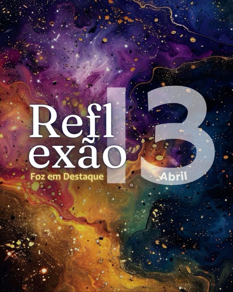Reflexão 13 de abril 2025 Foz em Destaque "Sua Vida mais divertida".