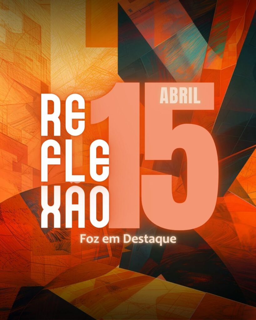 Reflexão 15 de abril 2025 Foz em Destaque "Sua Vida mais divertida".