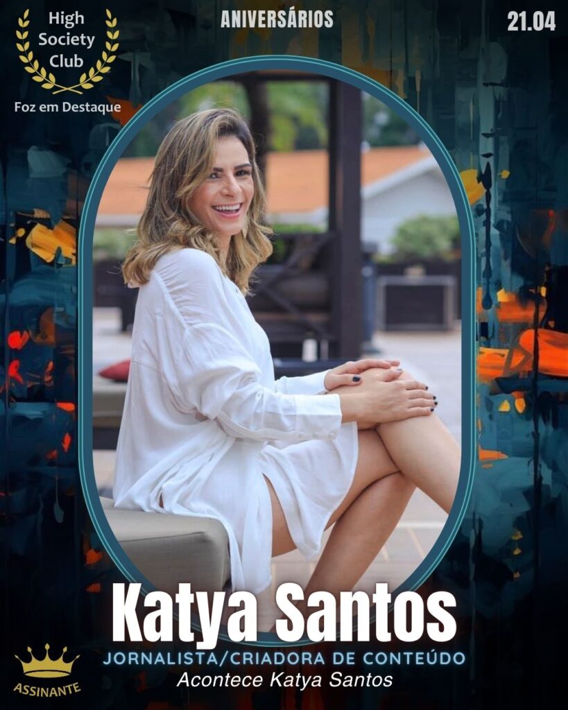 Katya Santos - Jornalista/Criadora de Conteúdo - Acontece Katya Santos
Aniversários 21 de Abril 2025 Foz em Destaque High Society Club