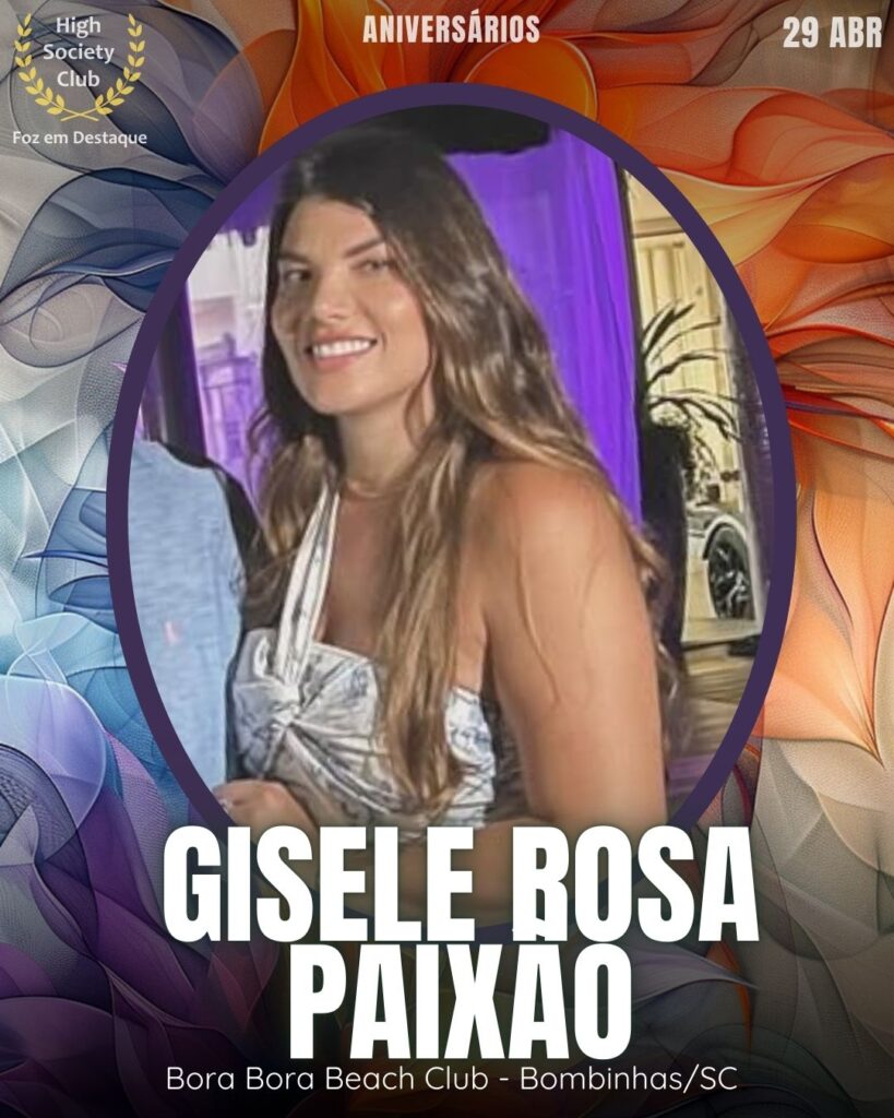 Gisele Rosa Paixão - Bora Bora Beach Club - Bombinhas/SC.
Aniversários 29 de Abril 2025 Foz em Destaque High Society Club