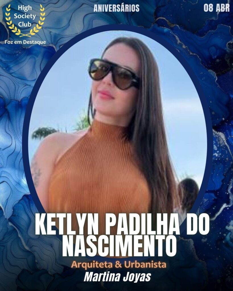 Ketlyn Padilha Do Nascimento =
Arquiteta & Urbanista - Martina Joyas
Aniversários 08 de Abril 2025 FozemDestaque High Society Club