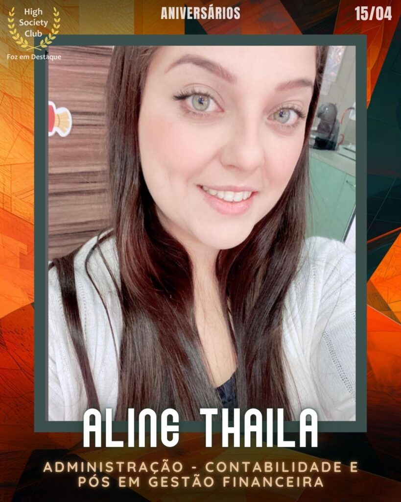 Aline Thaila - Administração/ Contabilidade e Pós em Gestão Financeira
Aniversários 15 de Abril 2025 Foz em Destaque High Society Club