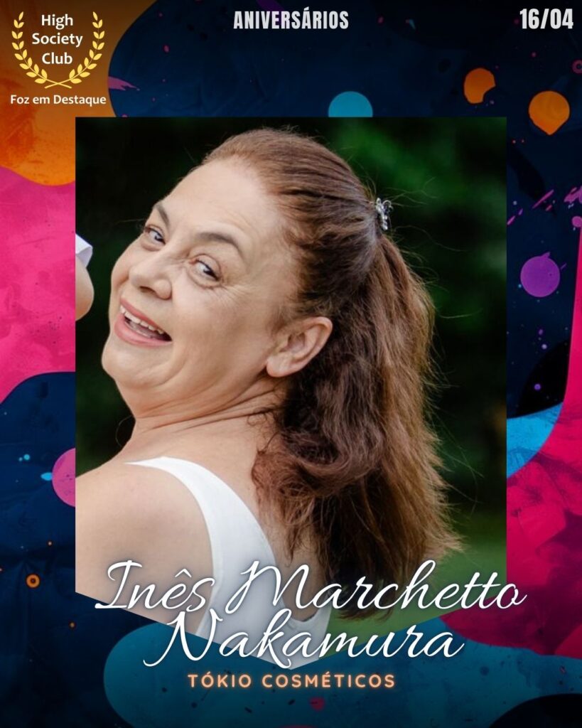 Inês Marchetto Nakamura - Tókio Cosméticos
Aniversários 16 de Abril 2025 Foz em Destaque High Society Club