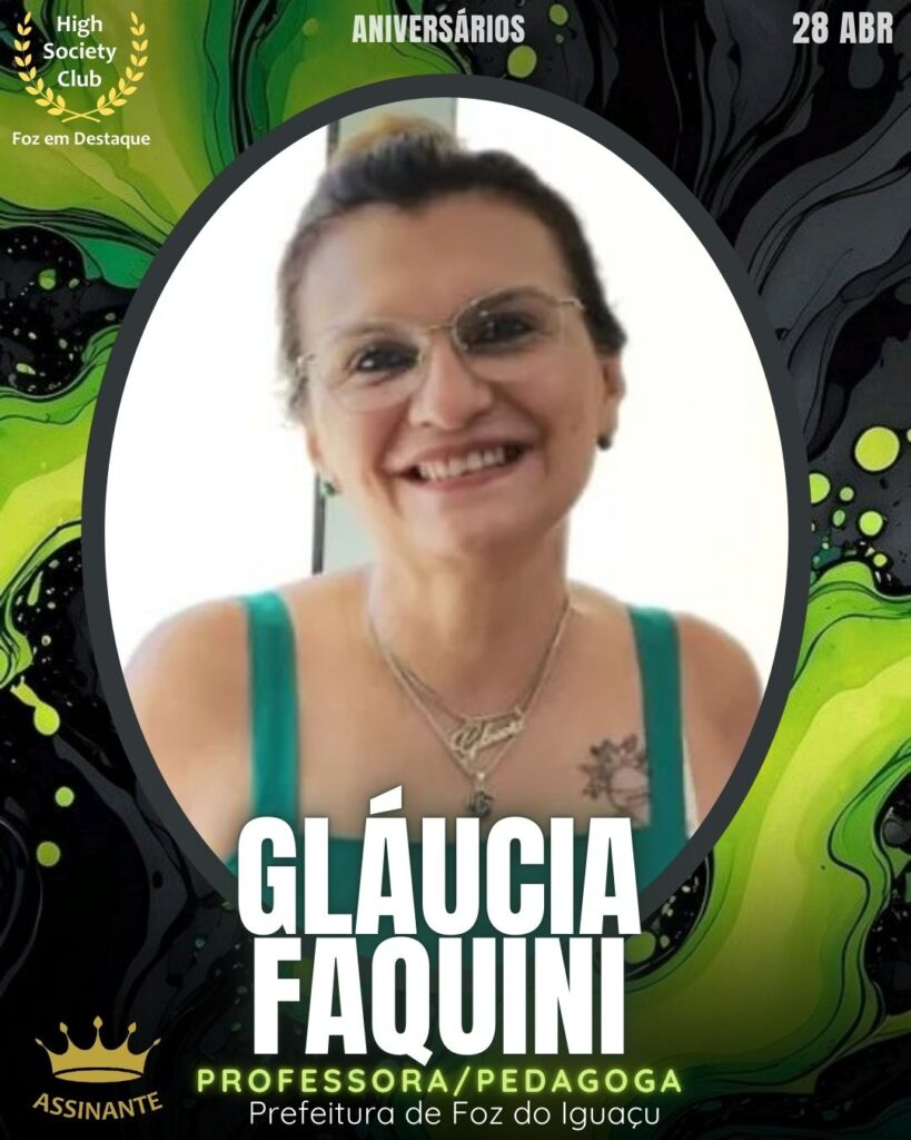 Gláucia Faquini - Professora/Pedagoga - Prefeitura de Foz do Iguaçu
Aniversários 28 de Abril 2025 Foz em Destaque High Society Club