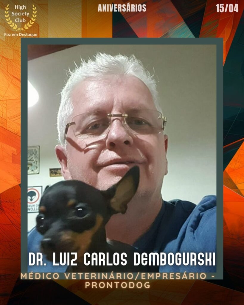 Dr. Luiz Carlos Dembogurski
- Médico Veterinário/Empresário - Prontodog
Aniversários 15 de Abril 2025 Foz em Destaque High Society Club