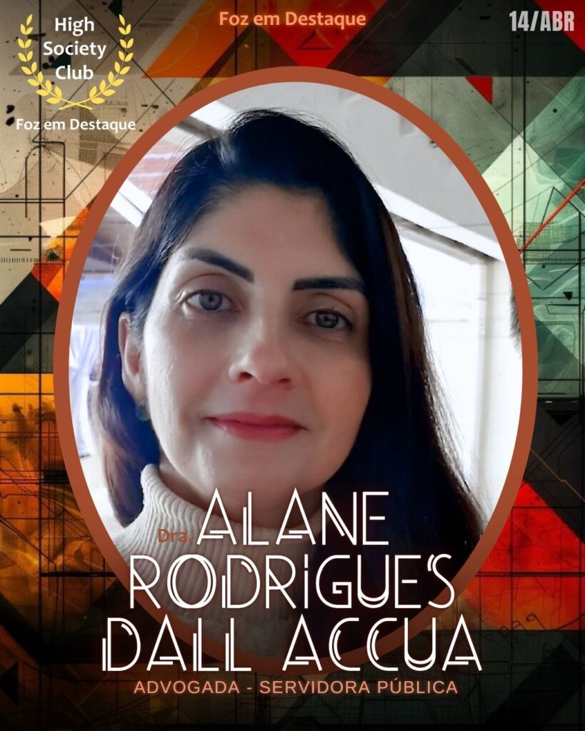 Dra. Alane Rodrigues Dall Accua -
Advogada - Servidora Pública
Aniversários 14 de Abril 2025 Foz em Destaque High Society Club