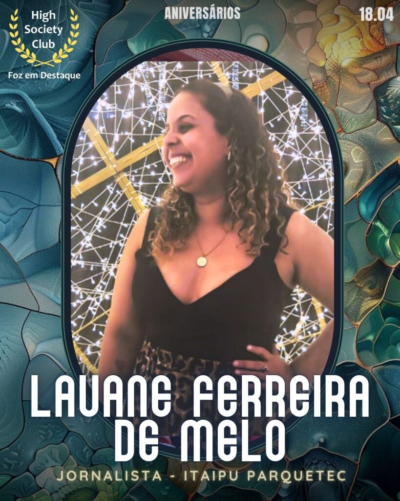 Lauane Ferreira de Melo - Jornalista - Itaipu Parquetec
Aniversários 18 de Abril 2025 Foz em Destaque High Society Club
