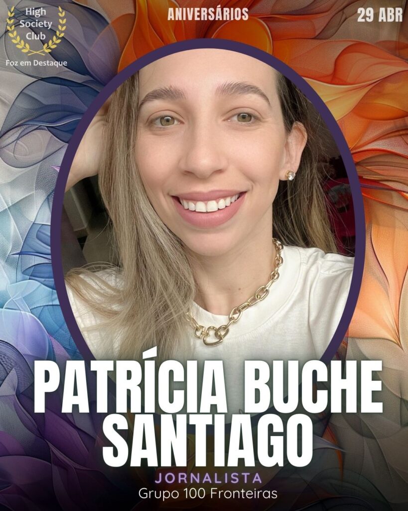 Patrícia Buche Santiago - Jornalista - Grupo 100 Fronteiras
Aniversários 29 de Abril 2025 Foz em Destaque High Society Club