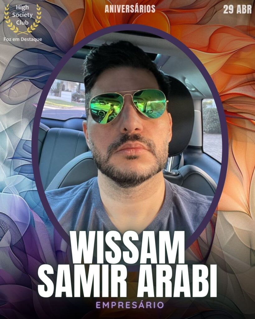 Wissam Samir Arabi - Empresário
Aniversários 29 de Abril 2025 Foz em Destaque High Society Club