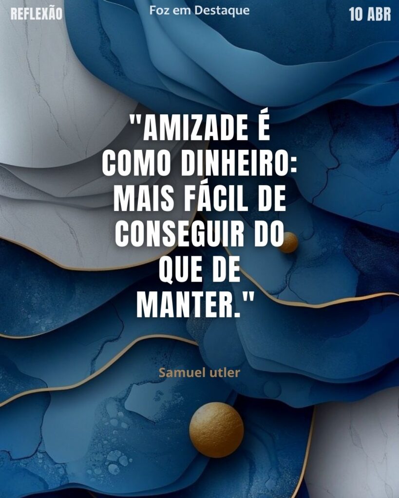 "Amizade é como dinheiro: mais fácil de conseguir do que de manter." (Samuel Butler)
Reflexão 10 de abril 2025 Foz em Destaque "Sua Vida mais divertida".