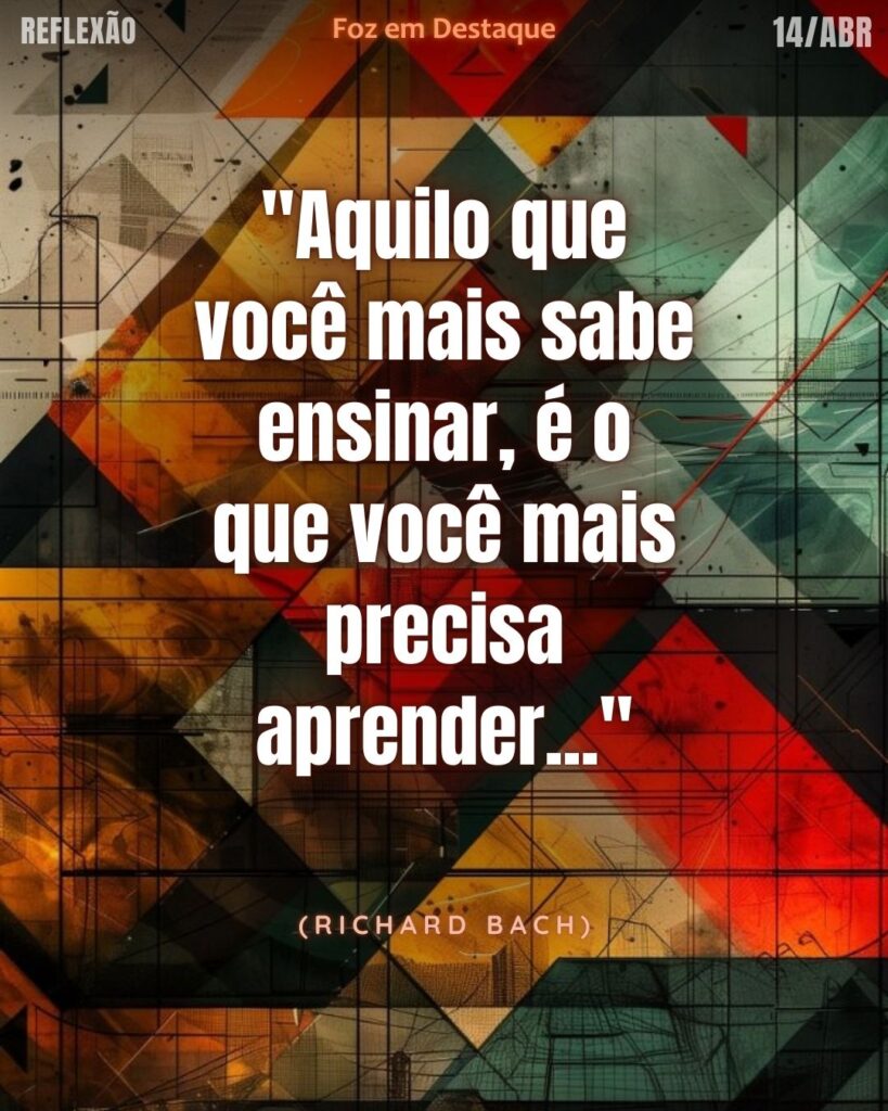 "Aquilo que você mais sabe ensinar, é o que você mais precisa aprender..."
(Richard Bach)
Reflexão 14 de abril 2025 Foz em Destaque "Sua Vida mais divertida".