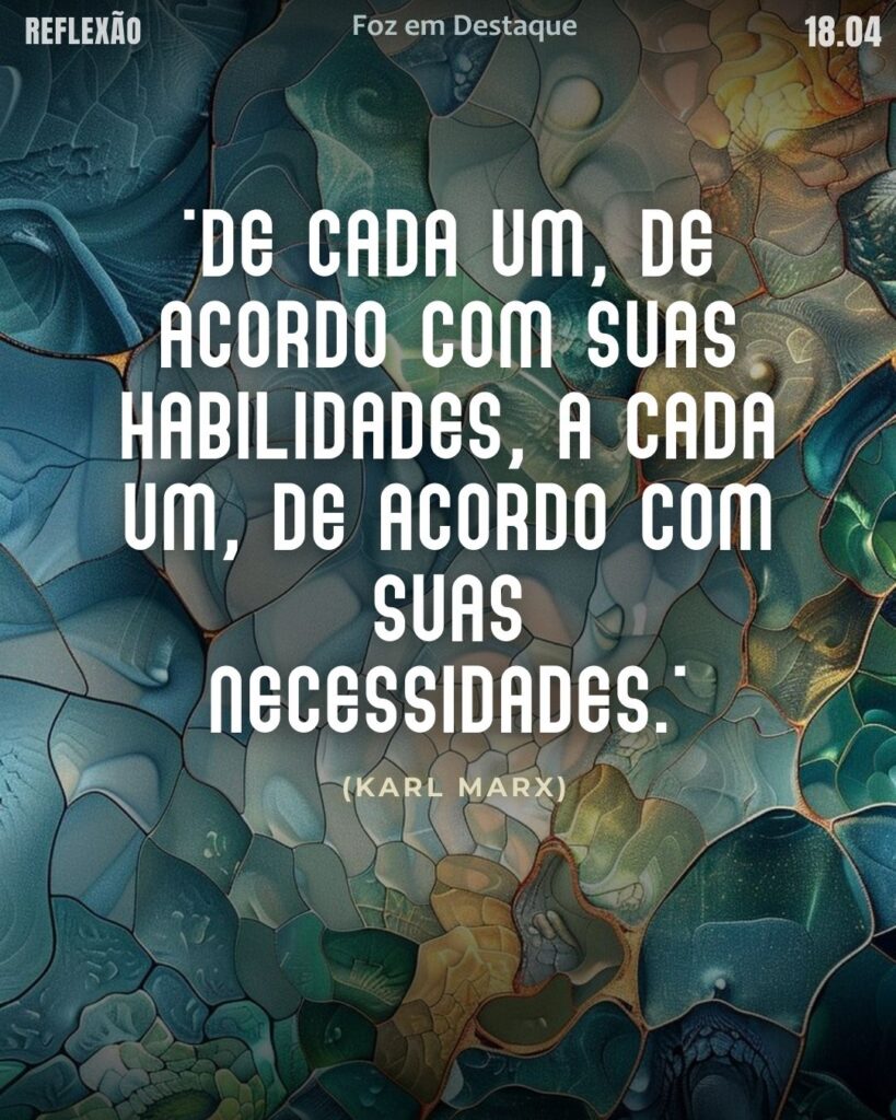 "De cada um, de acordo com suas habilidades, a cada um, de acordo com suas necessidades." (Karl Marx)
Reflexão 18 de abril 2025 Foz em Destaque "Sua Vida mais divertida".