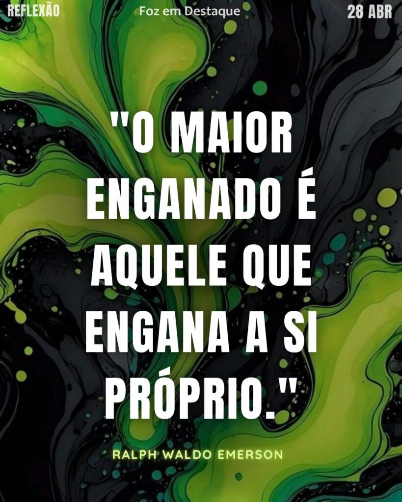 "O maior enganado é aquele que engana a si próprio."  (Ralph Waldo Emerson)
Reflexão 28 de Abril 2025 Foz em Destaque "Sua Vida mais divertida".