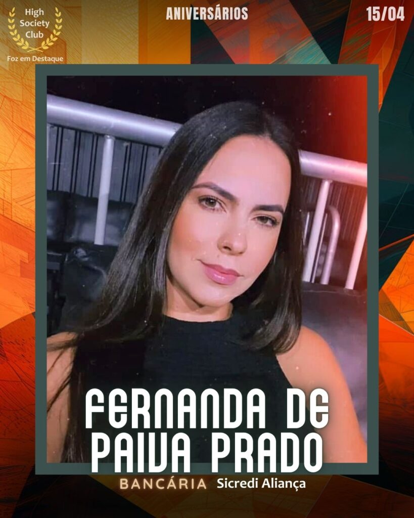 Fernanda De Paiva Prado - Bancária - Sicredi Aliança Aniversários 15 de Abril 2025 Foz em Destaque High Society Club