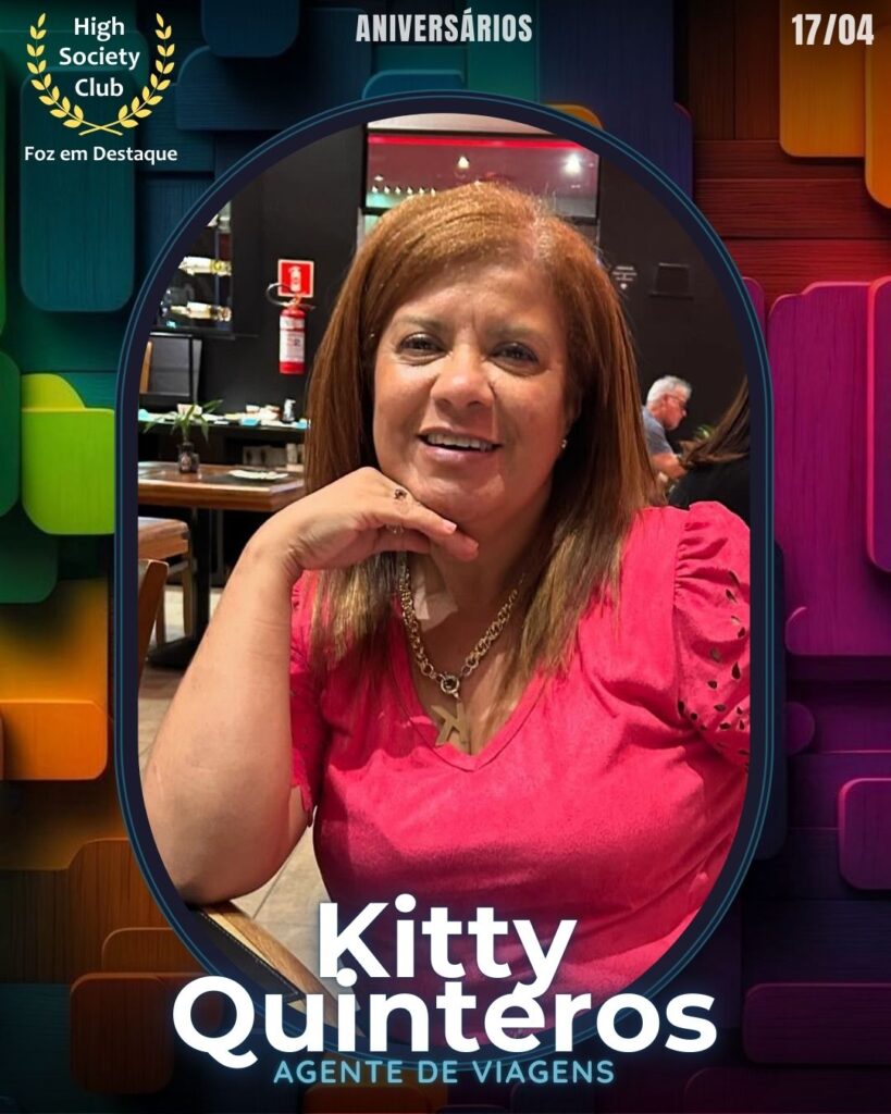 Kitty Quinteros - Agente de Viagens
Aniversários 17 de Abril 2025 Foz em Destaque High Society Club