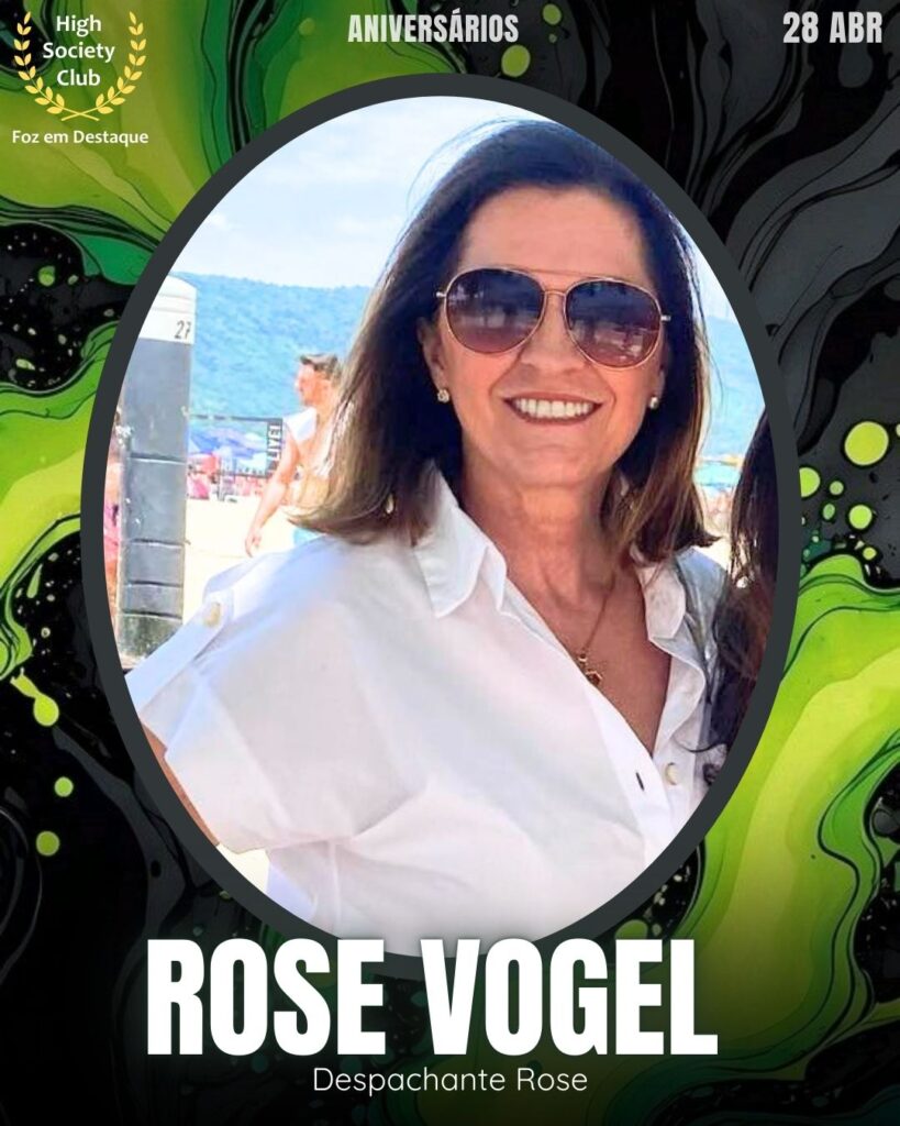 Rose Vogel - Despachante Rose
Aniversários 28 de Abril 2025 Foz em Destaque High Society Club