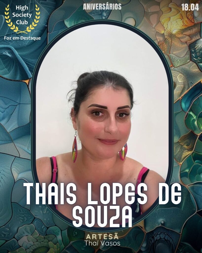 Thais Lopes de Souza - Artesã - Thaí Vasos
Aniversários 18 de Abril 2025 Foz em Destaque High Society Club