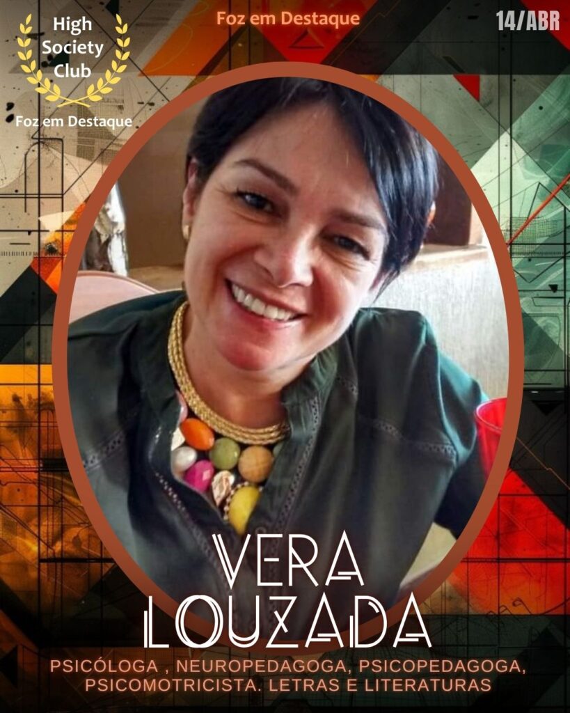 Vera Louzada -
Psicóloga , Neuropedagoga, Psicopedagoga, Psicomotricista. Letras e Literaturas
Foz em Destaque High Society Club