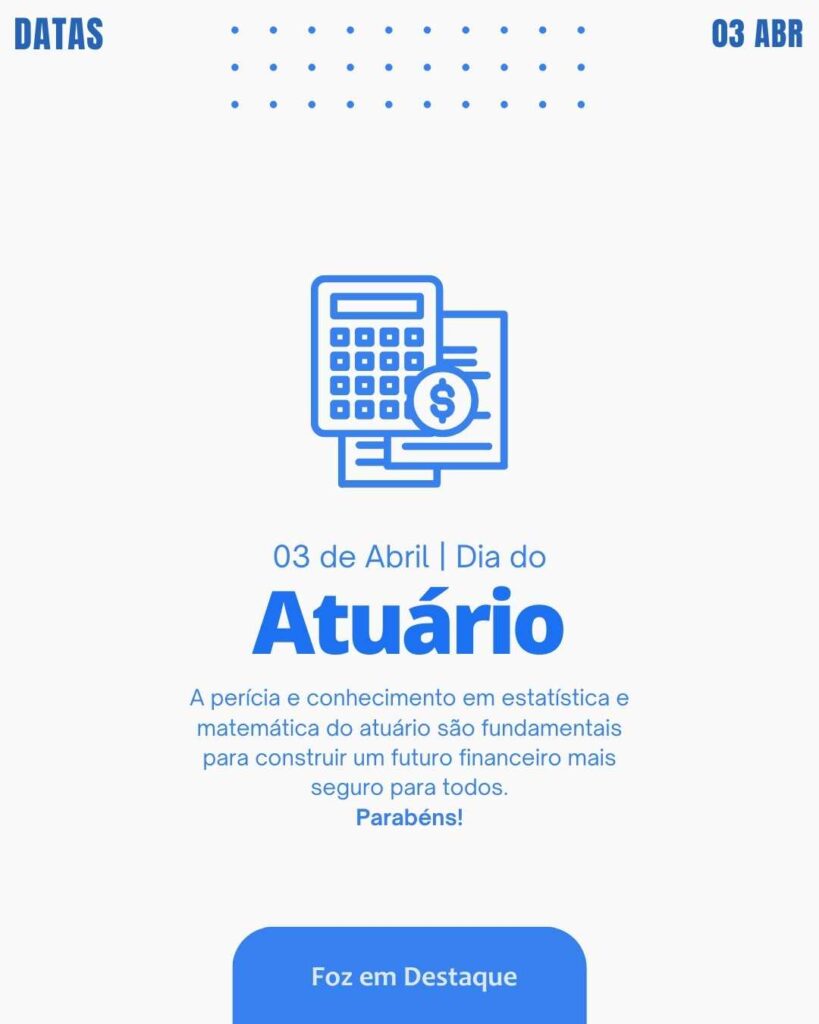 Dia do Atuário: Ciência e Estratégia
Datas 03 de Abril 2025 Foz em Destaque "Sua Vida mais divertida"